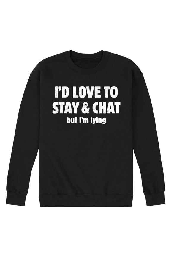 - I'd Love To Stay And Chat But Im Lying - Men's Crew Neck Fleece Pullover