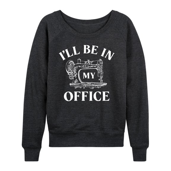 Instant Message - I'll Be In My Office; Sewing - Women's Lightweight French Terry Long Sleeve Shirt