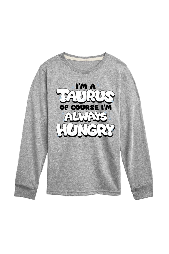 - I'm A Taurus Always Hungry Long Sleeve Graphic T-Shirt