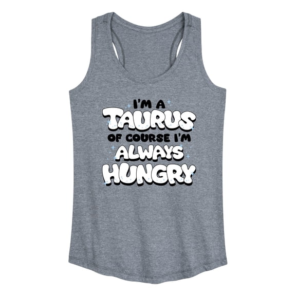 Instant Message - I'm A Taurus Always Hungry - Women's Racerback Tank Top