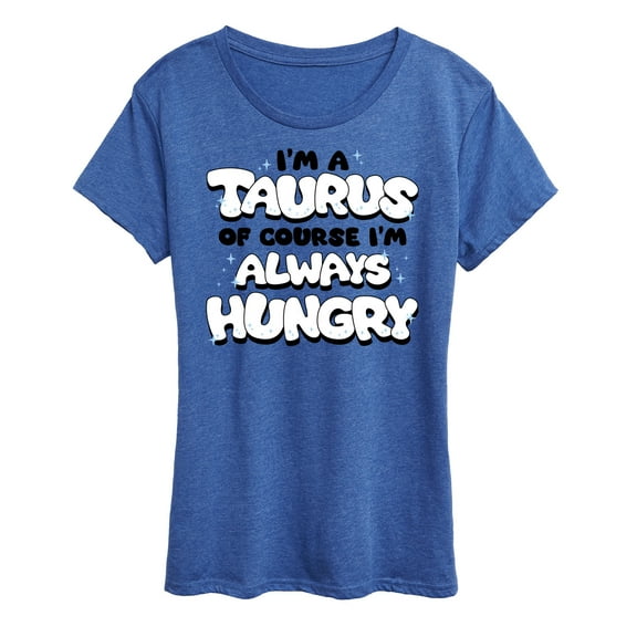 Instant Message - I'm A Taurus Always Hungry - Women's Short Sleeve Graphic T-Shirt