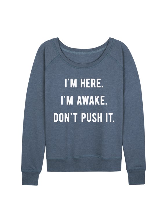 - I'm Here Im Awake Don't Push It Women's Lightweight French Terry Wide Neck Long Sleeve Graphic Shirt