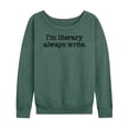 thumbnail image 1 of Instant Message - I'm Literary Always Write - Women's Lightweight French Terry Long Sleeve Shirt, 1 of 6