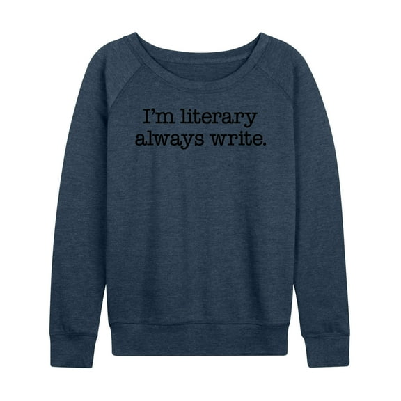 Instant Message - I'm Literary Always Write - Women's Lightweight French Terry Long Sleeve Shirt