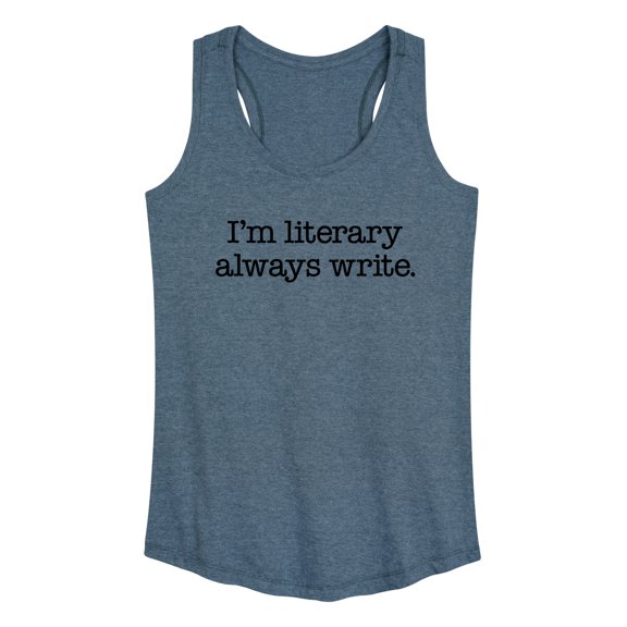 Instant Message - I'm Literary Always Write - Women's Racerback Tank Top