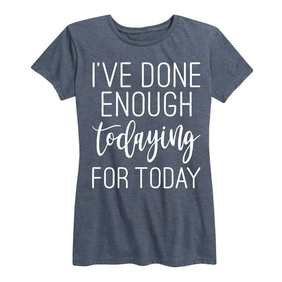 Instant Message - I've Done Enough Todaying For Today - Women's Short Sleeve Graphic T-Shirt