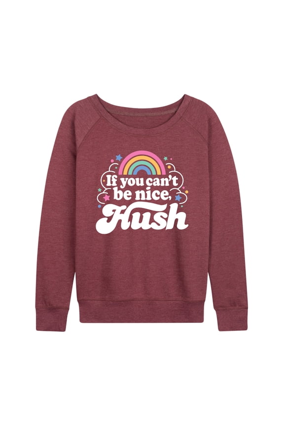 - If You Can't Be Nice Hush - Women's Lightweight French Terry Long Sleeve Shirt