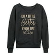 thumbnail image 1 of Instant Message - Inspirational - Do A Little Better Every Day - Women's Lightweight French Terry Long Sleeve Shirt, 1 of 6
