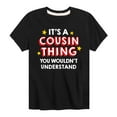 thumbnail image 1 of Instant Message - It's A Cousin Thing - Toddler And Youth Short Sleeve Graphic T-Shirt, 1 of 6