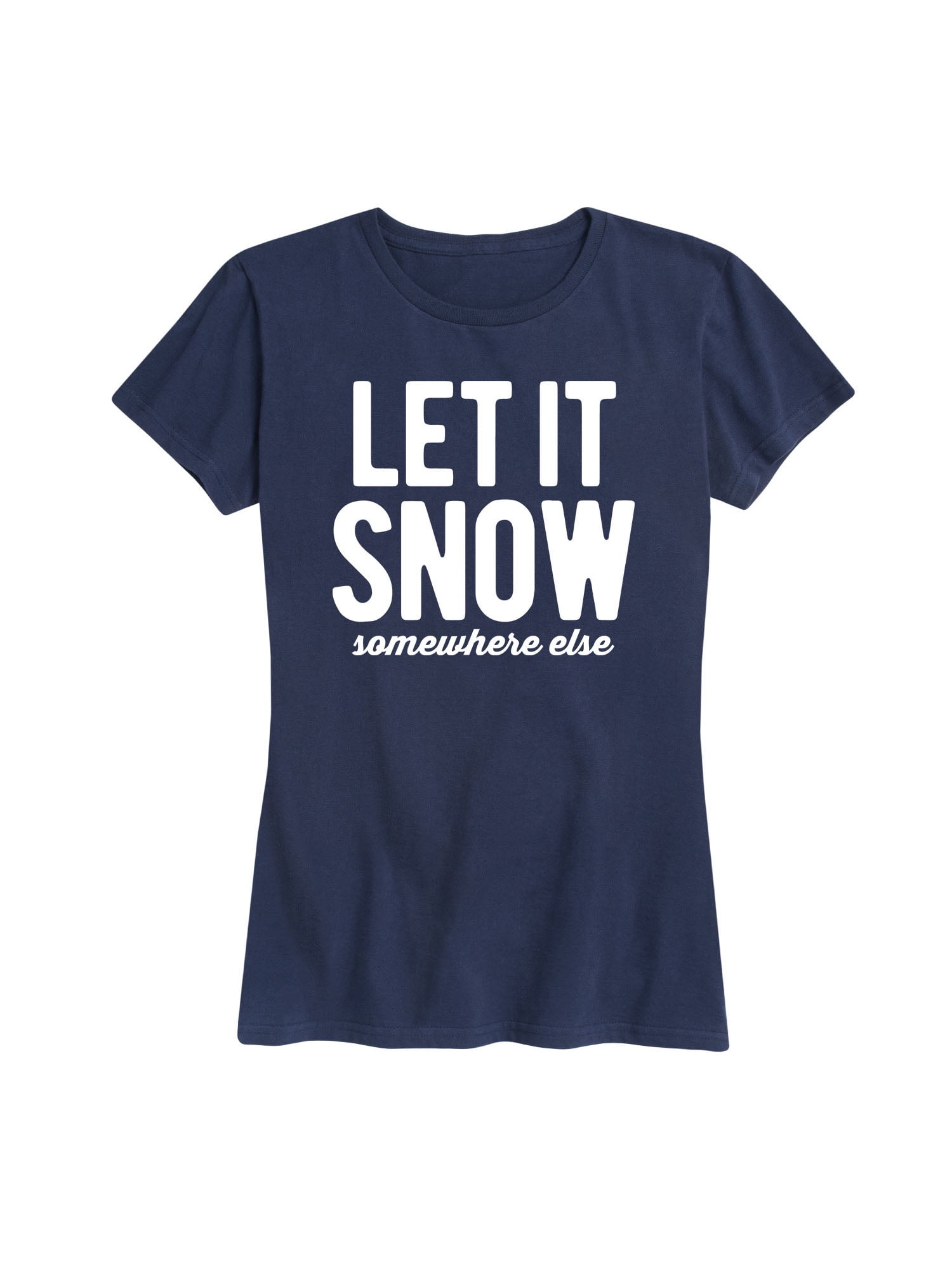 Let It Snow Somewhere Else T-Shirt Let It Snow Somewhere Else T-Shirt