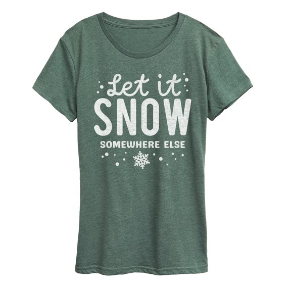 Instant Message - Let It Snow Somewhere Else - Women's Short Sleeve Graphic T-Shirt
