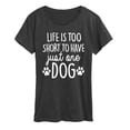 thumbnail image 1 of Instant Message - Life Too Short Just One Dog- Women's Short Sleeve Graphic T-Shirt, 1 of 5