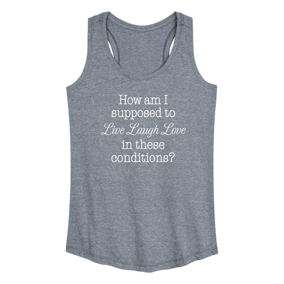 Instant Message - Live Laugh Love These Conditions - Women's Racerback Tank Top