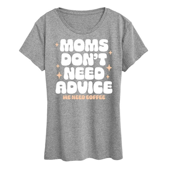 Instant Message - Moms Don't Need Advice; Need Coffee - Mother's Day Gift - Women's Short Sleeve Graphic T-Shirt