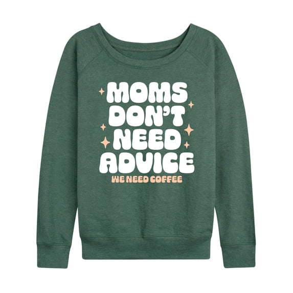 Instant Message - Moms Don't Need Advice; Need Coffee - Women's Lightweight French Terry Long Sleeve Shirt