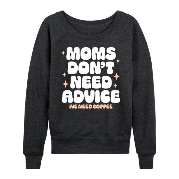 Instant Message - Moms Don't Need Advice; Need Coffee - Women's Lightweight French Terry Long Sleeve Shirt