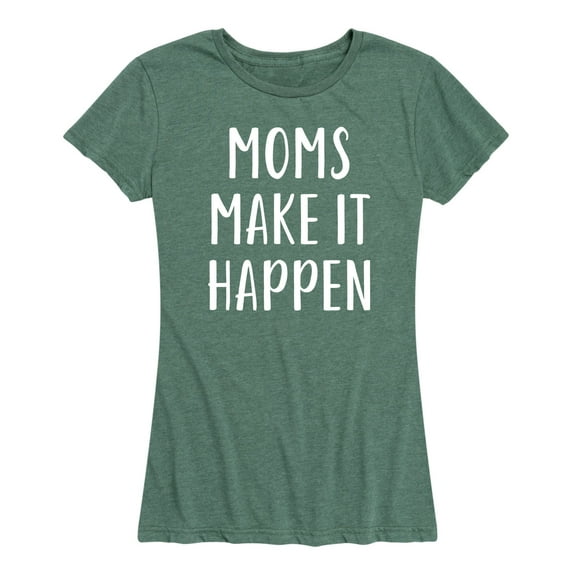 Instant Message - Moms Make It Happen - Mother's Day - Women's Short Sleeve Graphic T-Shirt