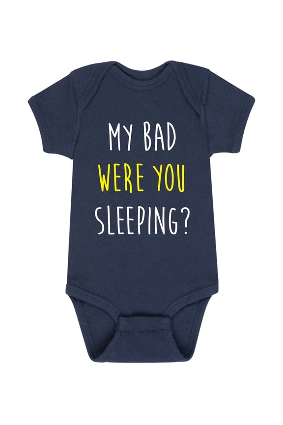 - My Bad Were You Sleeping - Infant One Piece