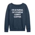 thumbnail image 1 of Instant Message - Nurse Of Course I Want Coffee - Women's Lightweight French Terry Long Sleeve Shirt, 1 of 6