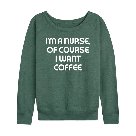 Instant Message - Nurse Of Course I Want Coffee - Women's Lightweight French Terry Long Sleeve Shirt