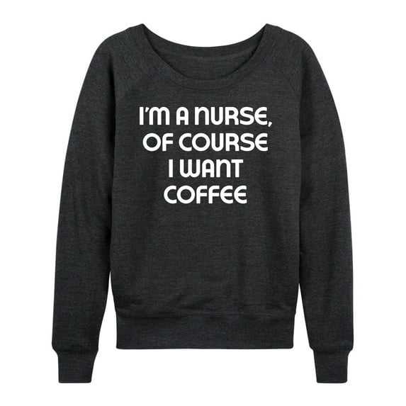 Instant Message - Nurse Of Course I Want Coffee - Women's Lightweight French Terry Long Sleeve Shirt
