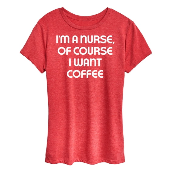 Instant Message - Nurse Of Course I Want Coffee - Women's Short Sleeve Graphic T-Shirt
