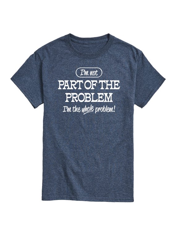 - I'm Not Part Of The Problem I'm The Whole Problem Men's Short Sleeve Graphic T-Shirt