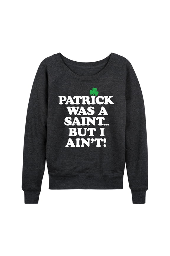 - Patrick Was A Saint I Aint - Women's Lightweight French Terry Long Sleeve Shirt