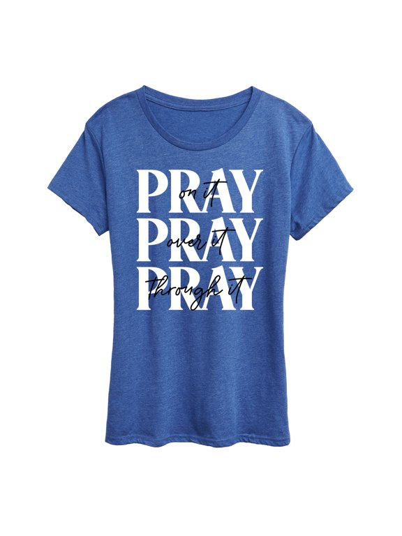 - Pray On It, Pray Over It, Pray Through It Women's Short Sleeve Graphic T-Shirt