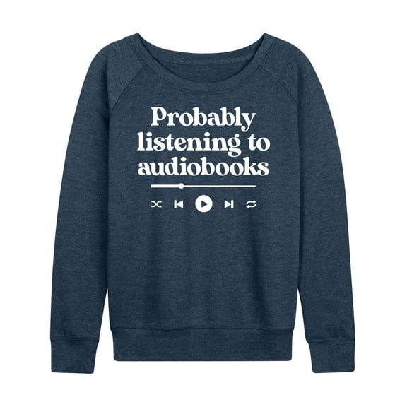 Instant Message - Probably Listening To Audiobooks - Women's Lightweight French Terry Long Sleeve Shirt