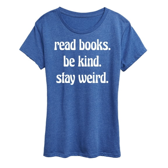 Instant Message - Read Books Be Kind Stay Weird - Women's Short Sleeve Graphic T-Shirt