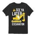 thumbnail image 1 of Instant Message - See Ya Later Excavator Short Sleeve Graphic T-Shirt, 1 of 5