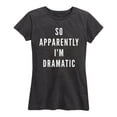 thumbnail image 1 of Instant Message - So Apparently Im Dramatic - Women's Short Sleeve Graphic T-Shirt, 1 of 5