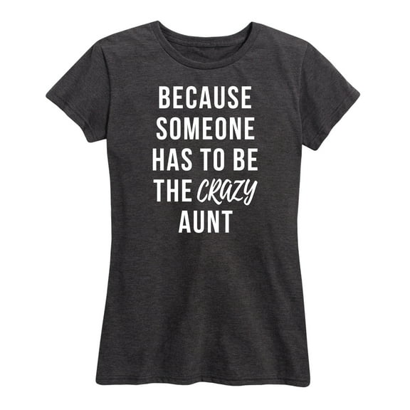 Instant Message - Someone Has To Be The Crazy Aunt - Women's Short Sleeve Graphic T-Shirt