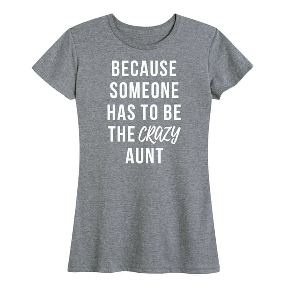 Instant Message - Someone Has To Be The Crazy Aunt - Women's Short Sleeve Graphic T-Shirt