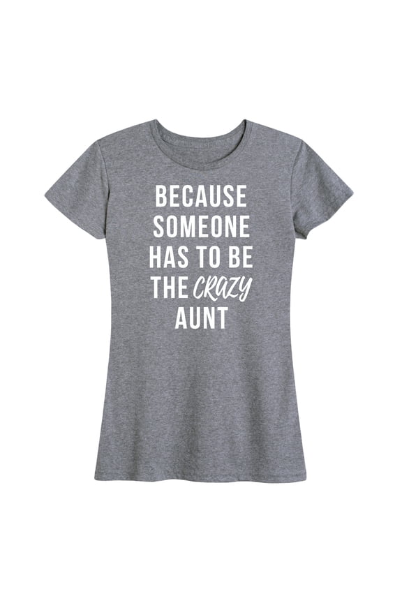 - Someone Has To Be The Crazy Aunt - Women's Short Sleeve Graphic T-Shirt