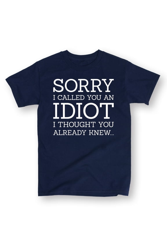 - Sorry I Called You An Idiot Short Sleeve Graphic T-Shirt