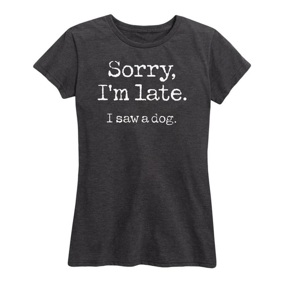 Instant Message - Sorry I'm Late, I Saw A Dog - Women's Short Sleeve Graphic T-Shirt
