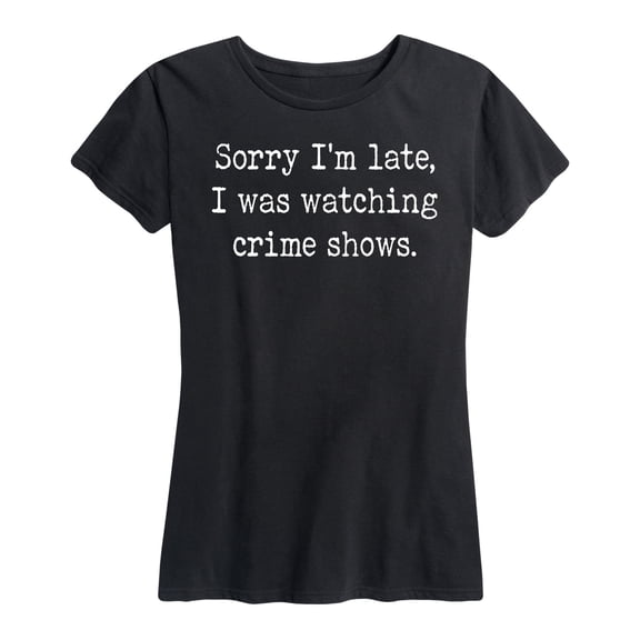 Instant Message - Sorry I'm Late I Was Watching Crime Shows - Women's Short Sleeve Graphic T-Shirt