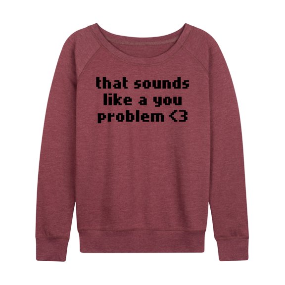 Instant Message - Sounds Like A You Problem - Women's Lightweight French Terry Long Sleeve Shirt