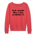thumbnail image 1 of Instant Message - Sounds Like A You Problem - Women's Lightweight French Terry Pullover, 1 of 6