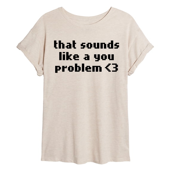 Instant Message - Sounds Like You Problem - Juniors Oversized Graphic T-Shirt