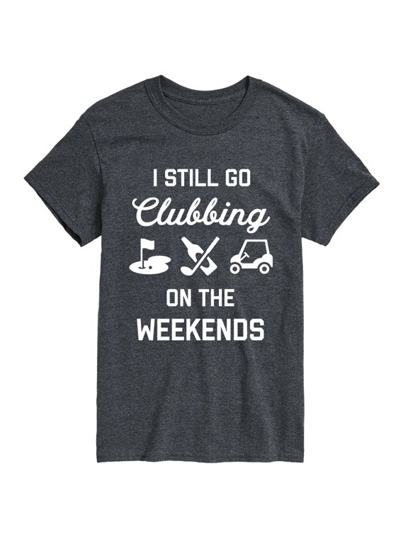 - Still Go Clubbing Weekends Men's Short Sleeve Graphic T-Shirt