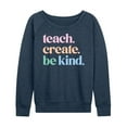 thumbnail image 1 of Instant Message - Teach Create Be Kind - Women's Lightweight French Terry Long Sleeve Shirt, 1 of 6