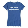 thumbnail image 1 of Instant Message - Tell Your Dog I Said Hi - Women's Short Sleeve Graphic T-shirt, 1 of 5