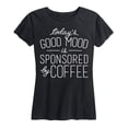 thumbnail image 1 of Instant Message - Todays Good Mood Is Sponsored By Coffee - Women's Short Sleeve Graphic T-Shirt, 1 of 5