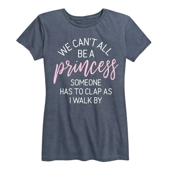Instant Message - We Can't All Be A Princess - Women's Short Sleeve Graphic T-Shirt