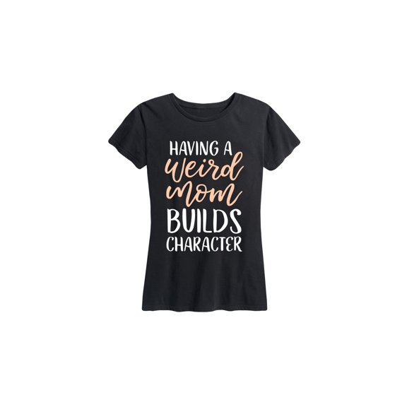 Instant Message - Weird Moms Build Character - Women's Short Sleeve Graphic T-shirt