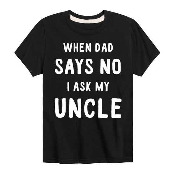 Instant Message - When Dad Says No I Ask My Uncle - Toddler And Youth Short Sleeve Graphic T-Shirt