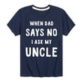 thumbnail image 1 of Instant Message - When Dad Says No I Ask My Uncle - Toddler And Youth Short Sleeve Graphic T-Shirt, 1 of 6